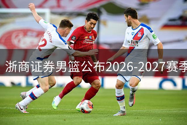 浙商证券男篮公布2026-2027赛季本土阵容
